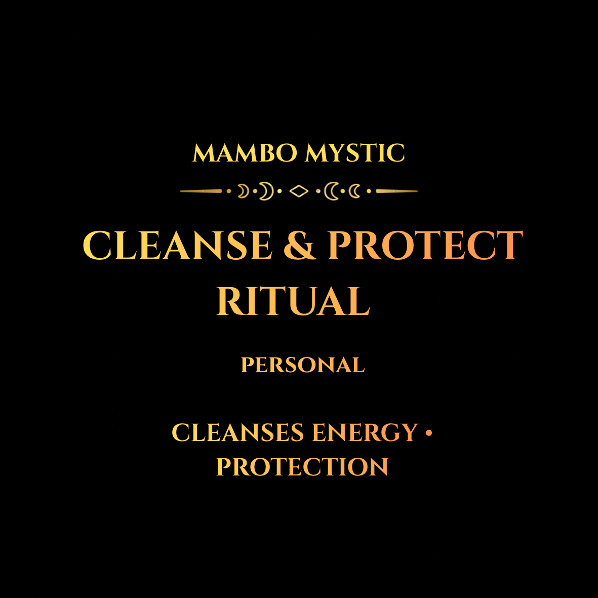 CLEANSE/PROTECTION RITUAL (CLEANSES NEGATIVE ENERGY, CLEARS ENERGY,PROTECTION)