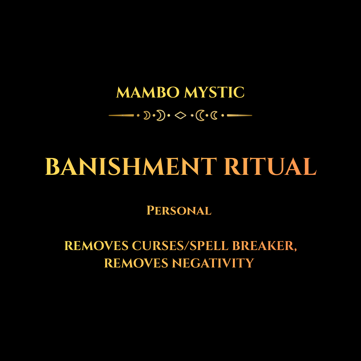 BANISHMENT/REMOVAL (HEXES , CURSES, NEGATIVE SPIRIT)